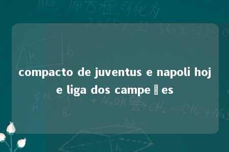 compacto de juventus e napoli hoje liga dos campeões