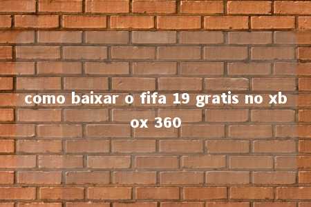 como baixar o fifa 19 gratis no xbox 360