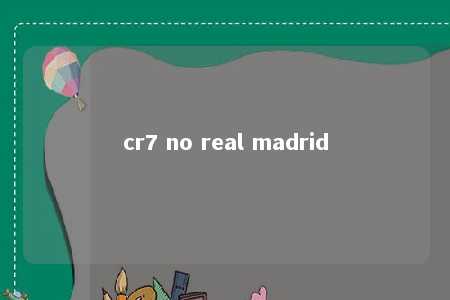 cr7 no real madrid