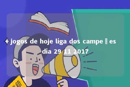 jogos de hoje liga dos campeões dia 29 11 2017