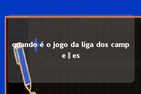 quando é o jogo da liga dos campeões