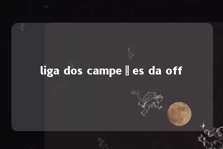 liga dos campeões da off