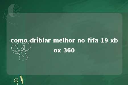 como driblar melhor no fifa 19 xbox 360