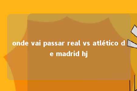 onde vai passar real vs atlético de madrid hj