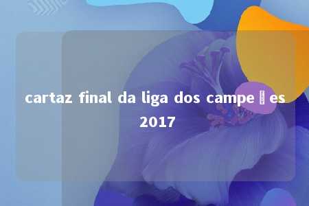 cartaz final da liga dos campeões 2017