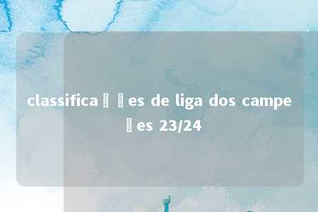 classificações de liga dos campeões 23/24