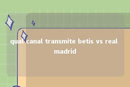 qual canal transmite betis vs real madrid