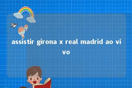 assistir girona x real madrid ao vivo