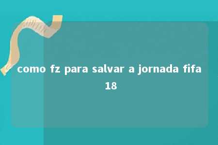 como fz para salvar a jornada fifa 18