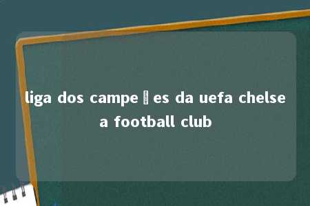 liga dos campeões da uefa chelsea football club