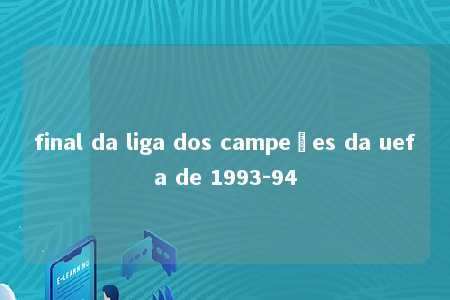 final da liga dos campeões da uefa de 1993-94