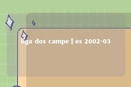 liga dos campeões 2002-03