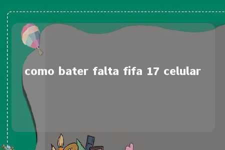 como bater falta fifa 17 celular