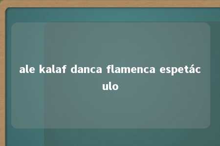 ale kalaf danca flamenca espetáculo