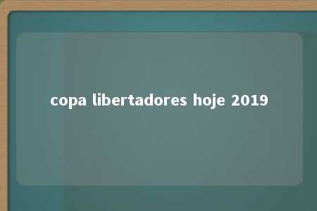 copa libertadores hoje 2019