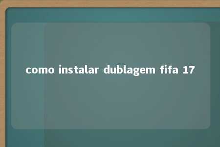 como instalar dublagem fifa 17