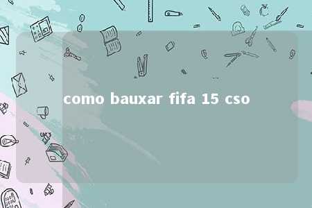 como bauxar fifa 15 cso