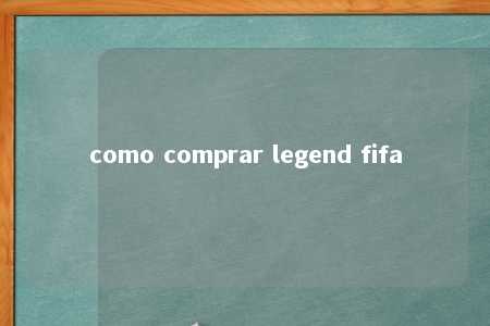 como comprar legend fifa