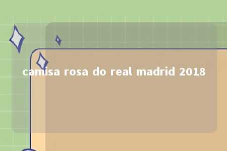 camisa rosa do real madrid 2018