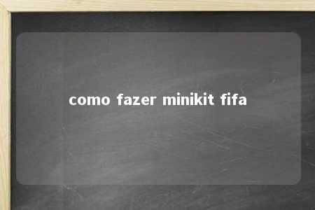 como fazer minikit fifa