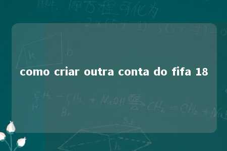 como criar outra conta do fifa 18