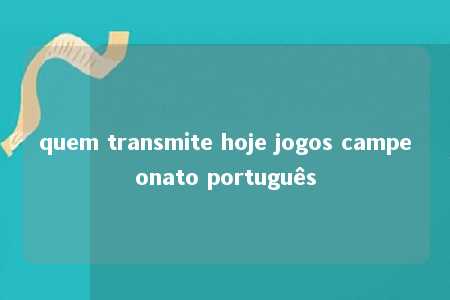 quem transmite hoje jogos campeonato português