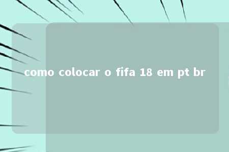 como colocar o fifa 18 em pt br