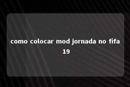 como colocar mod jornada no fifa 19