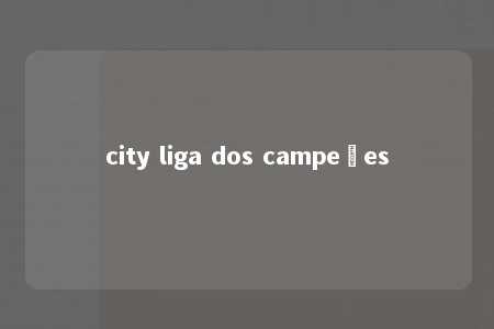 city liga dos campeões