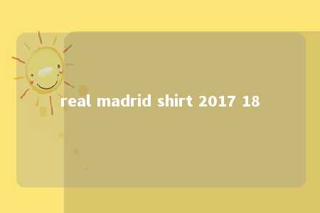 real madrid shirt 2017 18