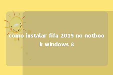 como instalar fifa 2015 no notbook windows 8