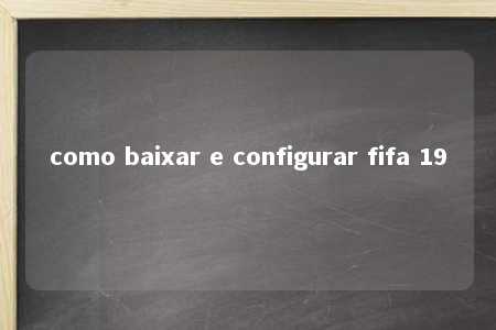 como baixar e configurar fifa 19