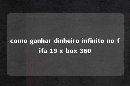 como ganhar dinheiro infinito no fifa 19 x box 360