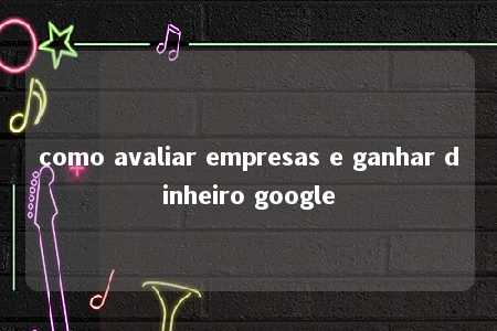 como avaliar empresas e ganhar dinheiro google