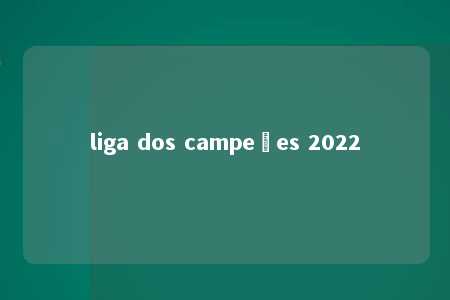 liga dos campeões 2022