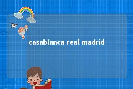 casablanca real madrid