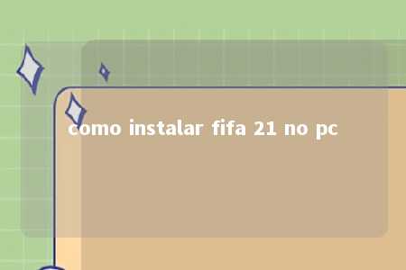 como instalar fifa 21 no pc