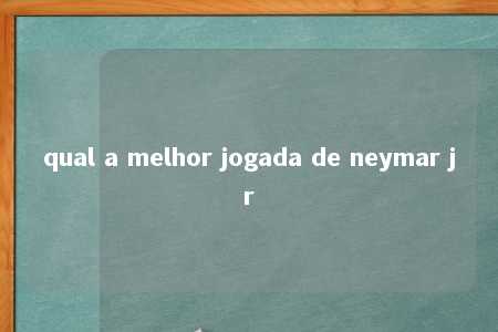 qual a melhor jogada de neymar jr