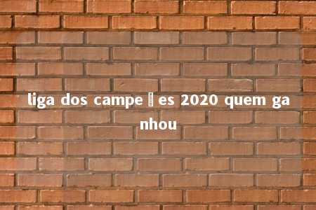 liga dos campeões 2020 quem ganhou