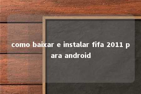 como baixar e instalar fifa 2011 para android