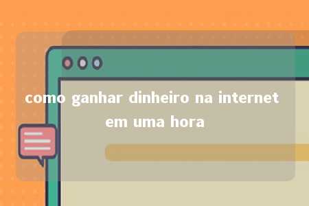 como ganhar dinheiro na internet em uma hora