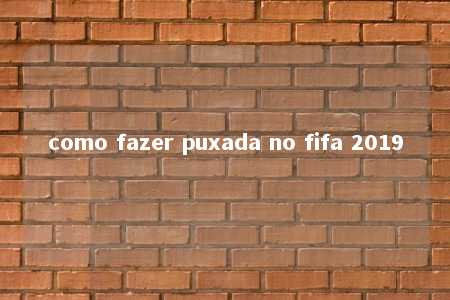 como fazer puxada no fifa 2019