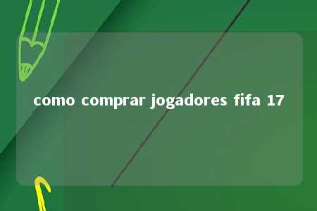 como comprar jogadores fifa 17