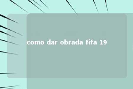 como dar obrada fifa 19