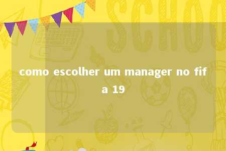 como escolher um manager no fifa 19