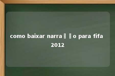 como baixar narração para fifa 2012