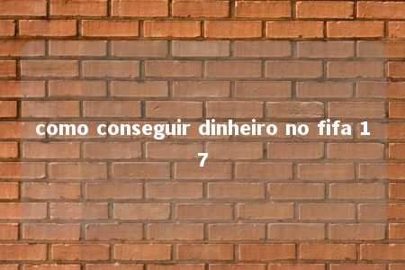 como conseguir dinheiro no fifa 17