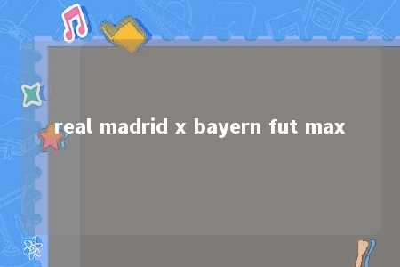 real madrid x bayern fut max