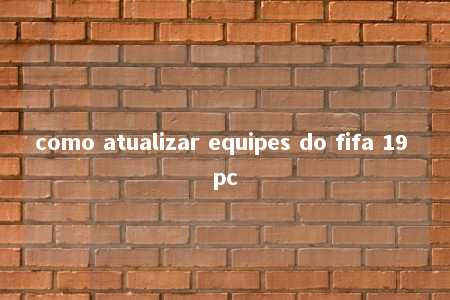 como atualizar equipes do fifa 19 pc