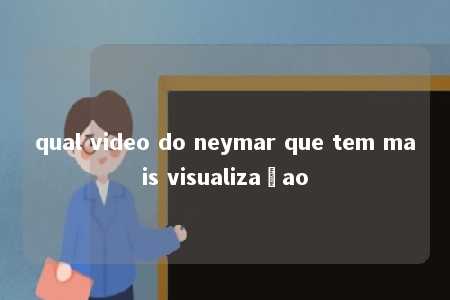 qual video do neymar que tem mais visualizaçao